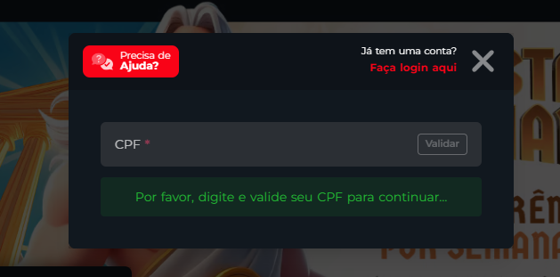 Essa imagem mostra um prompt de login de um site que solicita a validação do CPF do usuário. O texto está em português e segue um processo comum em sites brasileiros para identificação do usuário. Alguns elementos importantes incluem: Um botão vermelho no canto superior esquerdo que diz "Precisa de Ajuda?". Uma pergunta no canto superior direito "Já tem uma conta?", acompanhada de um link para login "Faça login aqui.". Um campo para digitar o CPF, seguido do botão "Validar". Uma caixa de texto verde informando "Por favor, digite e valide seu CPF para continuar...".