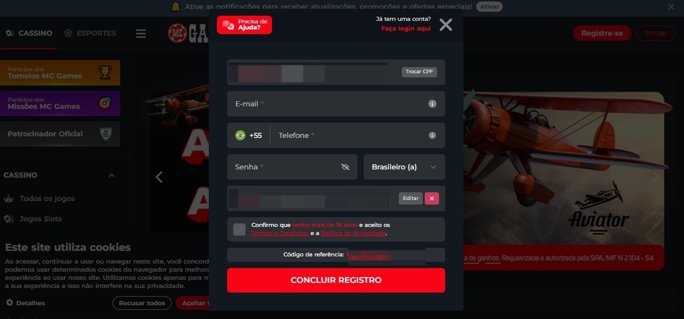 A imagem é um formulário de registro para um site, possivelmente relacionado a jogos ou apostas, já que menciona "Cassino" e "Aviator." Ele solicita informações como CPF, e-mail, telefone, senha, nacionalidade e um código de referência. Também há um checkbox para confirmar que o usuário tem mais de 18 anos e aceita os termos e condições. Além disso, há uma notificação sobre o uso de cookies, informando que ao acessar ou continuar navegando no site, o usuário concorda com o uso de determinados cookies para melhorar sua experiência. Parece seguir um padrão de sites que exigem verificação para garantir que seus usuários sejam maiores de idade.